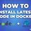 A Complete Beginner’s Guide to Install Latest Node in Docker Container