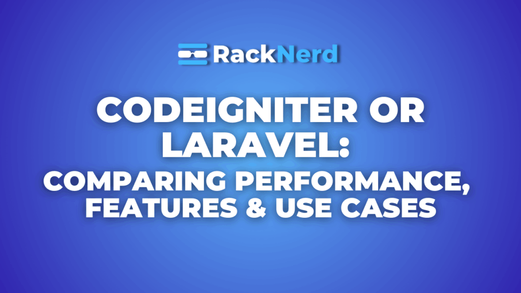 CodeIgniter or Laravel Comparing Performance, Features & Use Cases