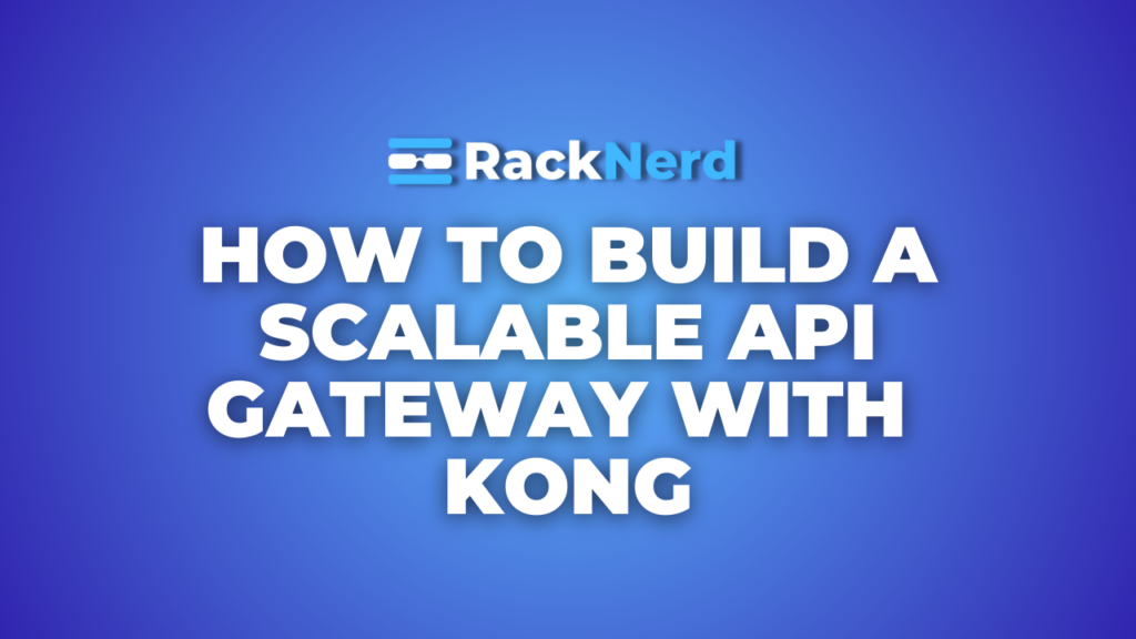 How to Build a Scalable API Gateway with Kong