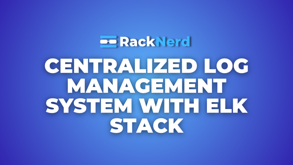 How to Set Up a Centralized Log Management System with ELK Stack