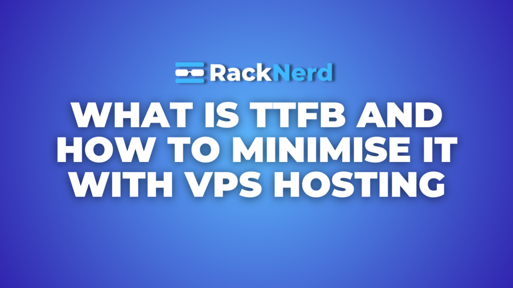 What is TTFB and How to Minimise it with VPS Hosting