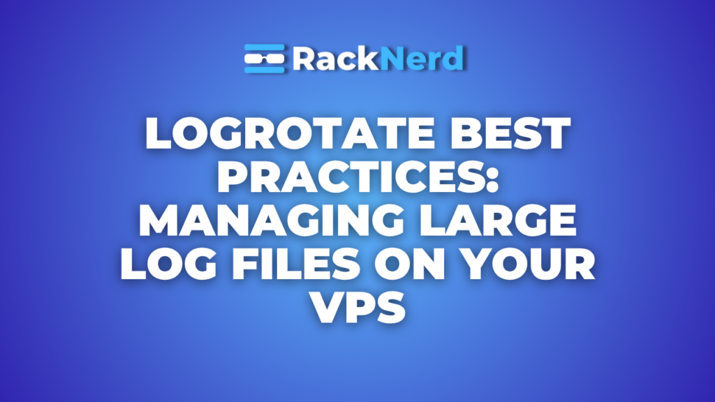 Logrotate Best Practices: Managing Large Log Files on Your VPS