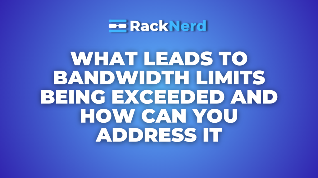 What Leads to Bandwidth Limits Being Exceeded and How Can You Address It?