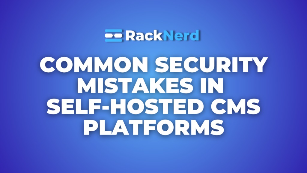 Common Security Mistakes in Self-Hosted CMS Platforms