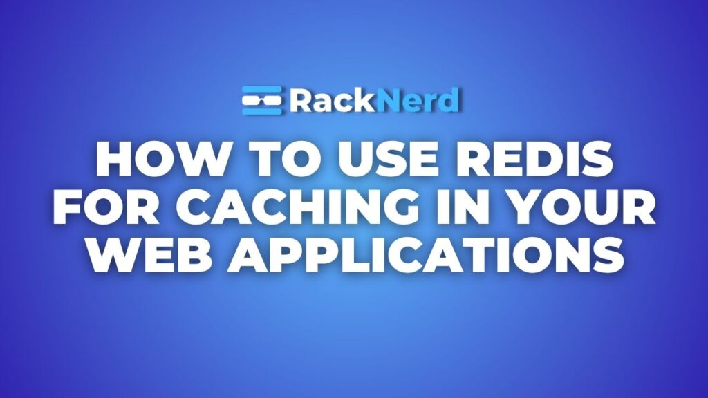 How to Use Redis for Caching in Your Web Applications