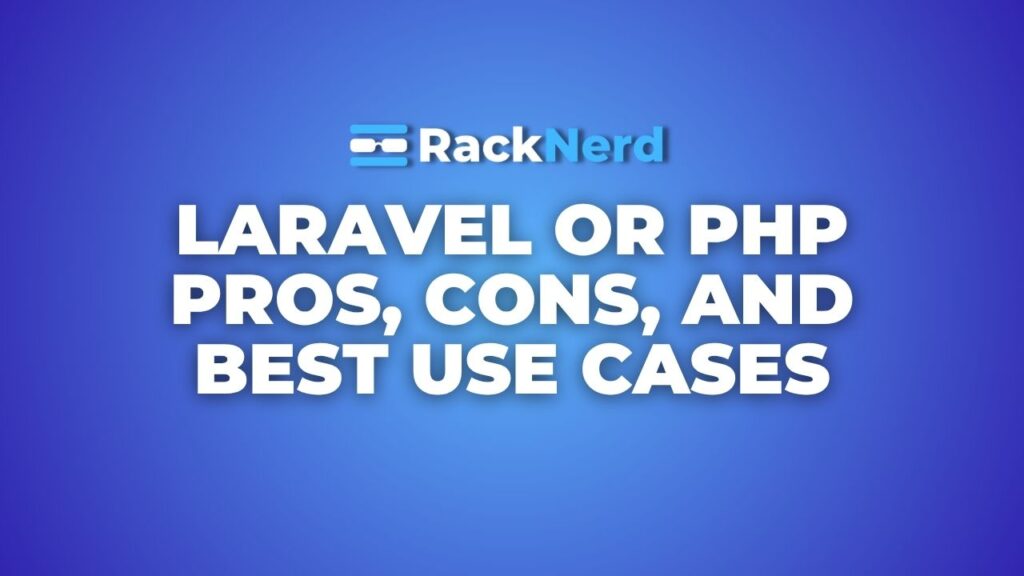 Laravel or PHP Pros, Cons, and Best Use Cases