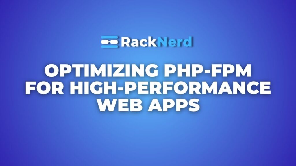 Optimizing PHP-FPM for High-Performance Web Apps