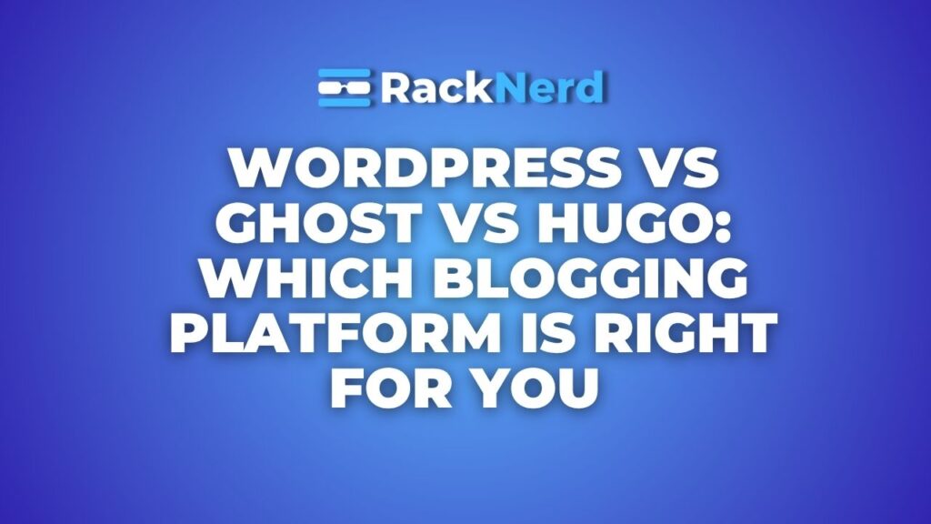 WordPress vs Ghost vs Hugo: Which Blogging Platform Is Right for You